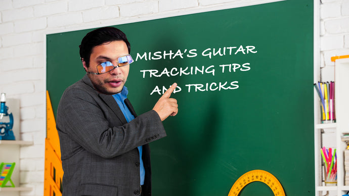 Misha's Guitar Tracking Tips!